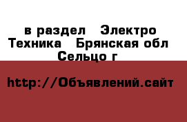  в раздел : Электро-Техника . Брянская обл.,Сельцо г.